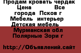 Продам кровать чердак › Цена ­ 6 000 - Все города, Псков г. Мебель, интерьер » Детская мебель   . Мурманская обл.,Полярные Зори г.